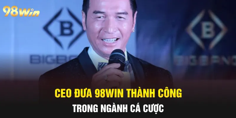 CEO 98WIN NGUYỄN HƯNG - NHÀ LÃNH ĐẠO TÀI NĂNG THẾ HỆ MỚI 6 CEO đưa 98win thành công trong ngành cá cược