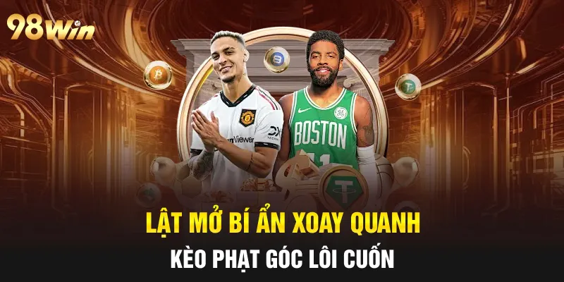 KÈO PHẠT GÓC 98WIN: NƠI MỖI QUẢ ĐÁ BIÊN ĐEM LẠI MAY MẮN 5 Lật mở bí ẩn xoay quanh kèo phạt góc lôi cuốn