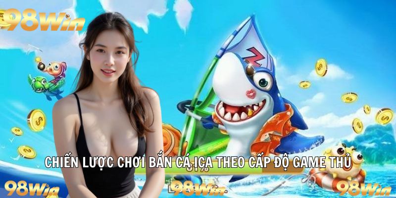 Phương pháp bắn cá theo cấp độ luôn thắng