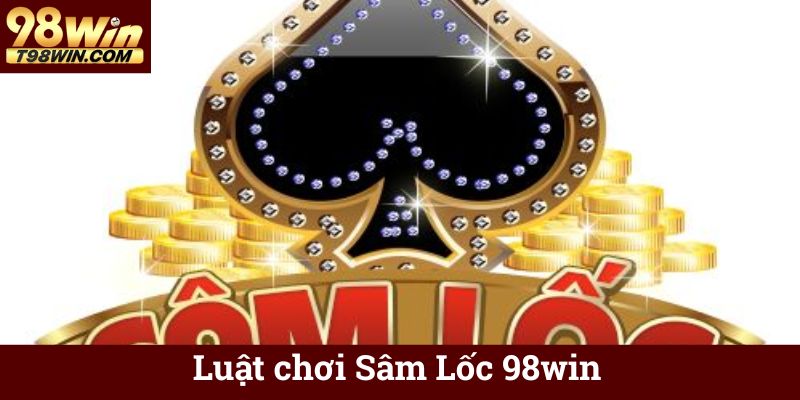 Luật chơi Sâm Lốc 98win